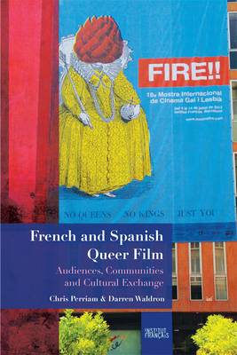 French and Spanish Queer Film: Audiences, Communities and Cultural Exchange by Chris Perriam, Darren Waldron
