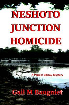 Neshoto Junction Homicide: A Pepper Bibeau Mystery by Gail M. Baugniet