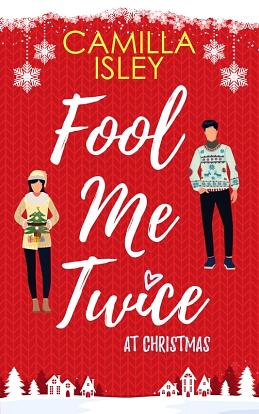 Fool Me Twice at Christmas: A Fake Relationship, Small Town, Holiday Romantic Comedy by Camilla Isley