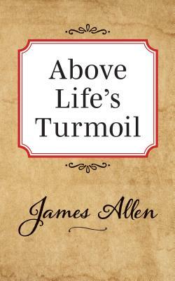 Above Lifes Turmoil by James Allen