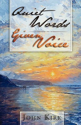 Quiet Words Given Voice by John Kirk