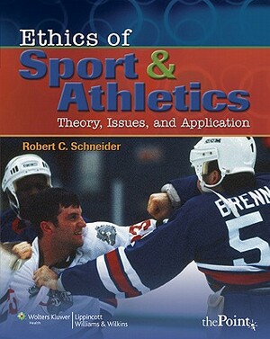 Ethics of Sport and Athletics: Theory, Issues, and Application by Robert C. Schneider