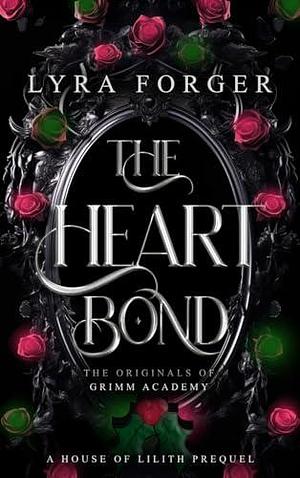 The Heart Bond: The Originals Of Grimm Academy - A House of Lilith Prequel by Lyra Forger, Lyra Forger