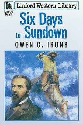 Six Days to Sundown by Owen G. Irons