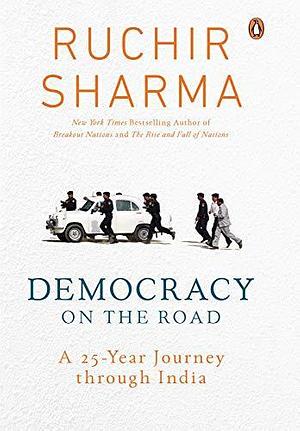 Democracy on the Road: A 25 Year Journey through India by Ruchir Sharma, Ruchir Sharma