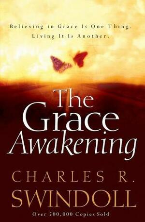 The Grace Awakening: Believing in Grace Is One Thing. Living it Is Another by Charles R. Swindoll