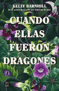 Cuando ellas fueron dragones by Kelly Barnhill