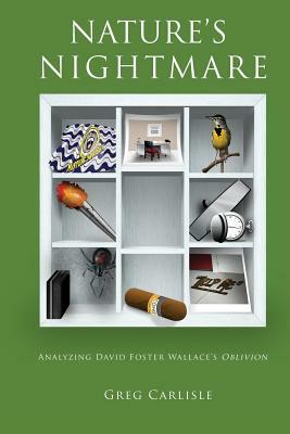 Nature's Nightmare: Analyzing David Foster Wallace's Oblivion by Greg Carlisle, Carlisle Greg