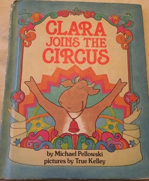 Clara Joins the Circus by Michael Pellowski, True Kelley
