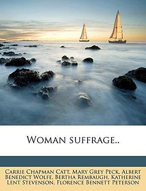 Woman Suffrage.. by Albert Benedict Wolfe, Bertha Rembaugh, Carrie Chapman Catt