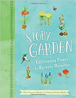 The Story Garden: Cultivating Plants to Nurture Memories by Johanna Buchert Smith, Ellen Sheppard Buchert