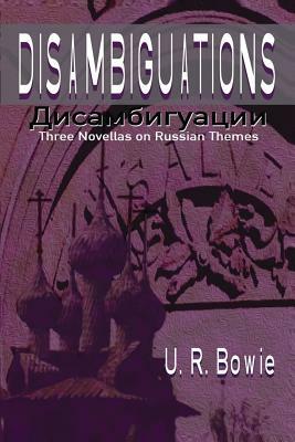 Disambiguations: Three Novellas on Russian Themes by U. R. Bowie