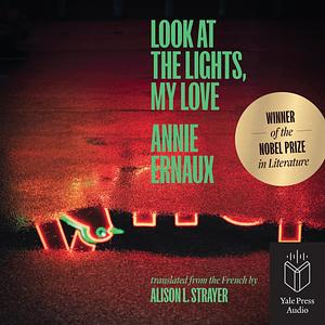 Look at the Lights, My Love by Annie Ernaux