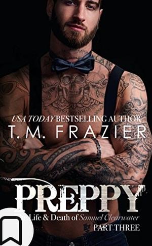 Preppy: The Life and Death of Samuel Clearwater, Part Three by T.M. Frazier