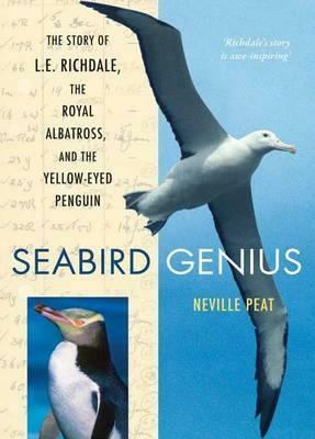 Seabird Genius: The Story of L.E. Richdale, The Royal Albatross, and the yellow-eyed penguin. by Neville Peat