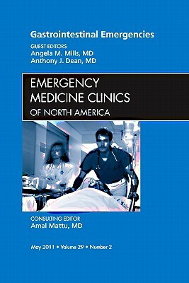 Gastrointestinal Emergencies, an Issue of Emergency Medicine Clinics, Volume 29-2 by Angela Mills, Anthony Dean