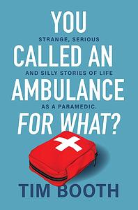 You Called an Ambulance for What? by Tim Booth