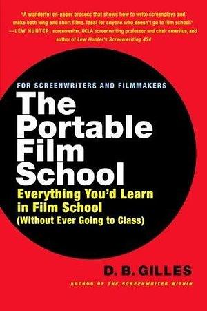 The Portable Film School: Everything You'd Learn in Film School by D.B. Gilles, D.B. Gilles