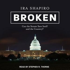 Broken: Can the Senate Save Itself and the Country? by Ira Shapiro