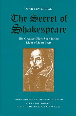 The Secret of Shakespeare: His Greatest Plays Seen in the Light of Sacred Art by Martin Lings