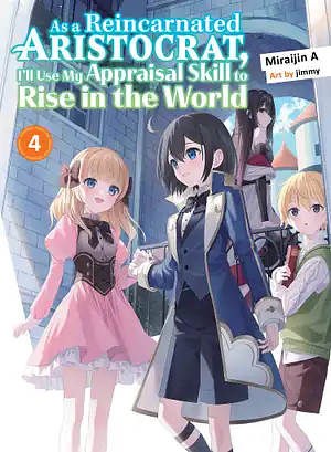 As a Reincarnated Aristocrat, I'll Use My Appraisal Skill to Rise in the World Vol. 4 by Miraijin A