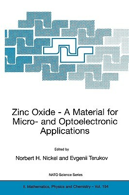 Zinc Oxide - A Material for Micro- And Optoelectronic Applications: Proceedings of the NATO Advanced Research Workshop on Zinc Oxide as a Material for by 