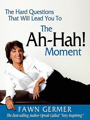 The Ah-Ha! Moment by Fawn Germer