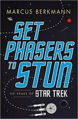 Set Phasers to Stun: 50 Years of Star Trek by Marcus Berkmann