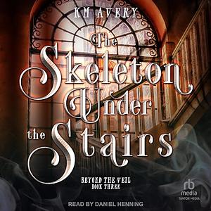The Skeleton Under the Stairs by K.M. Avery