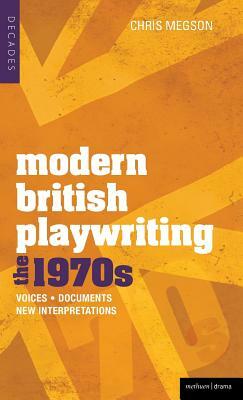 Modern British Playwriting: The 1970's: Voices, Documents, New Interpretations by Chris Megson