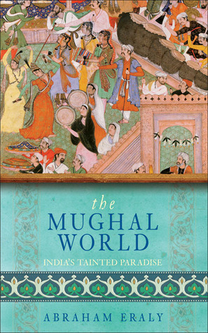 The Mughal World by Abraham Eraly