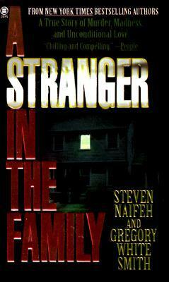 A Stranger in the Family: A True Story of Murder, Madness, and Unconditional Love by Steven Naifeh, Gregory White Smith