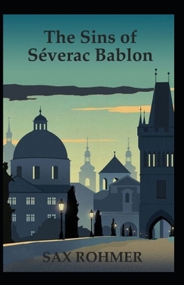 The Sins of Séverac Bablon Illustrated by Sax Rohmer