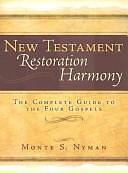 New Testament Restoration Harmony: The Complete Guide to the Four Gospels by Monte S. Nyman