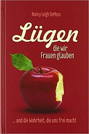 Lügen, die wir Frauen glauben..und die Wahrheit die uns frei macht by Nancy Leigh DeMoss