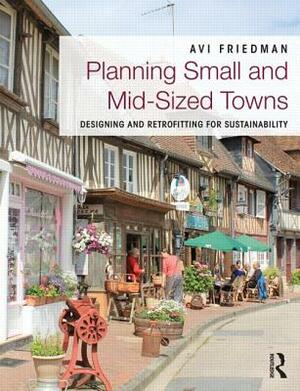 Planning Small and Mid-Sized Towns: Designing and Retrofitting for Sustainability by Avi Friedman