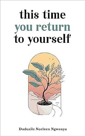 This Time You Return To Yourself by Duduzile Noeleen Ngwenya