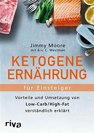 Ketogene Ernährung für Einsteiger: Vorteile und Umsetzung von Low-Carb/High-Fat verständlich erklärt by Jimmy Moore, Eric C. Westman