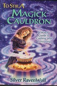 To Stir a Magick Cauldron: Witch's Guide to Casting and Conjuring by Silver RavenWolf, Silver RavenWolf