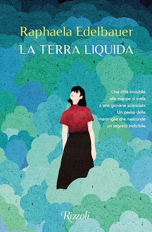 La Terra liquida by Raphaela Edelbauer