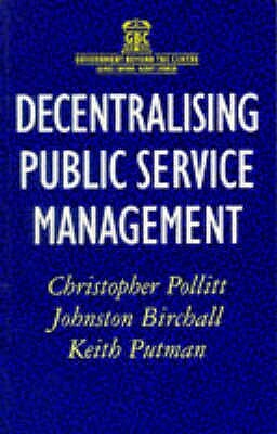 Decentralising Public Service Management by Christopher Pollitt, Johnston Birchall, Keith Putman