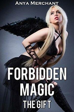 Forbidden Magic: The Gift by Anya Merchant