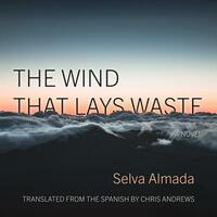 The Wind That Lays Waste by Selva Almada