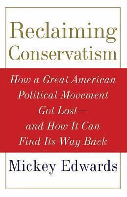 Reclaiming Conservatism: How a Great Political Movement Got Lost - and How It Can Find Its Way Back by Mickey Edwards, Mickey Edwards