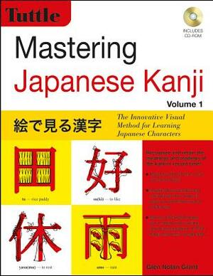 Mastering Japanese Kanji: (jlpt Level N5) the Innovative Visual Method for Learning Japanese Characters (Audio CD Included) [With CDROM] by Glen Nolan Grant