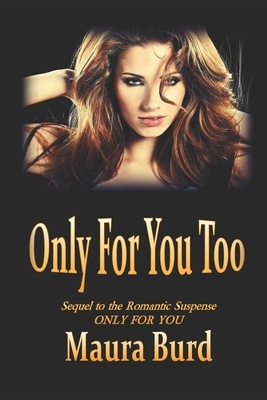 Only for You Too: Sequel to the Romantic Suspense ONLY FOR YOU by Maura Burd