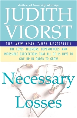 Necessary Losses: The Loves, Illusions, Dependencies, and Impossible Expectations That All of Us Have to Give Up in Order to Grow by Judith Viorst