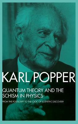 Quantum Theory and the Schism in Physics: From the Postscript to The Logic of Scientific Discovery by Karl Popper