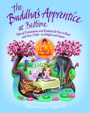 The Buddha's Apprentice at Bedtime: Tales of Compassion and Kindness for You to Read with Your Child - to Delight and Inspire by Dharmachari Nagaraja