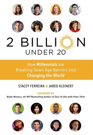 2 Billion Under 20: How Millennials Are Breaking Down Age Barriers and Changing the World by Jared Kleinert, Stacey Ferreira, Blake Masters